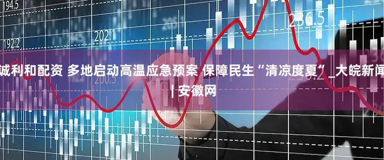 诚利和配资 多地启动高温应急预案 保障民生“清凉度夏”_大皖新闻 | 安徽网