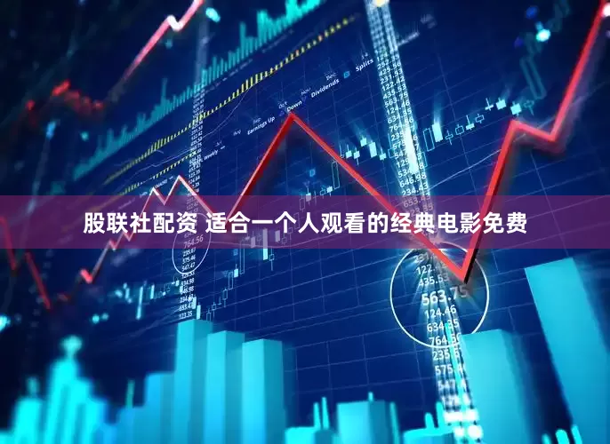 股联社配资 适合一个人观看的经典电影免费